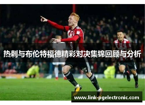 热刺与布伦特福德精彩对决集锦回顾与分析
