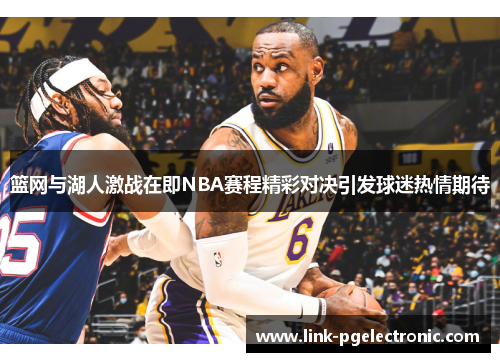 篮网与湖人激战在即NBA赛程精彩对决引发球迷热情期待